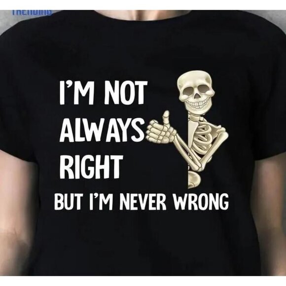 Im Not Always Right But Im Never Wrong Classic Tshirt Unisex - Picture 1 of 5
